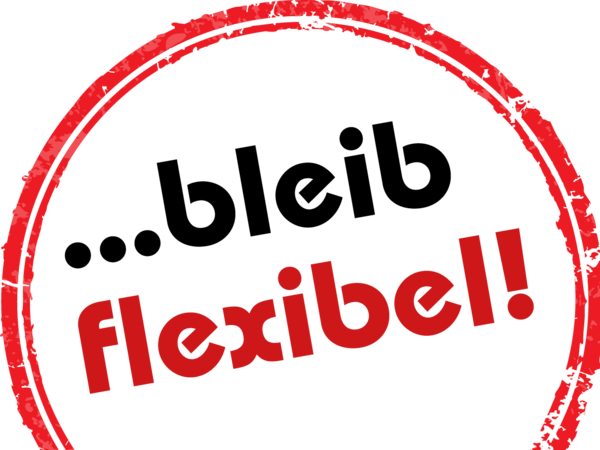 ...bleib flexibel!